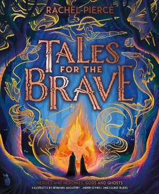 Tales for the Brave: Heroes and Heroines, Gods and Ghosts - Pierce, Rachel