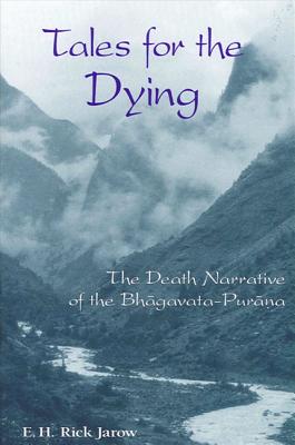 Tales for the Dying: The Death Narrative of the Bhagavata-Purana - Jarow, E H Rick