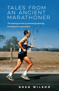 Tales from an Ancient Marathoner: An inspiring account of overcoming adversity and being true to your talent