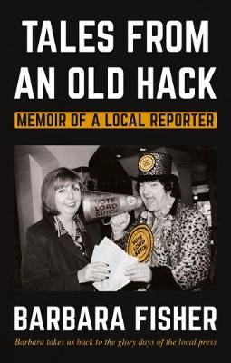 Tales from an Old Hack: Memoir of a Local Reporter - Fisher, Barbara
