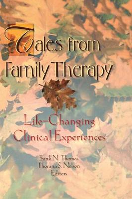 Tales from Family Therapy: Life-Changing Clinical Experiences - Nelson, Thorana S, and Trepper, Terry S, and Thomas, Frank N