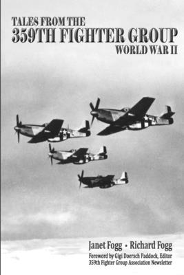 Tales from the 359th Fighter Group: World War II - Fogg, Richard, and Fogg, Janet