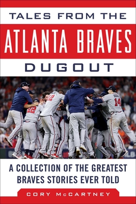 Tales from the Atlanta Braves Dugout: A Collection of the Greatest Braves Stories Ever Told - McCartney, Cory
