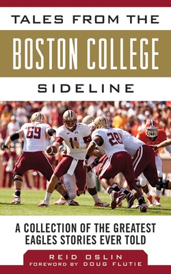 Tales from the Boston College Sideline: A Collection of the Greatest Eagles Stories Ever Told - Oslin, Reid, and Flutie, Doug (Foreword by)