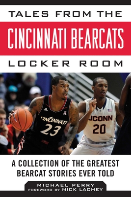 Tales from the Cincinnati Bearcats Locker Room: A Collection of the Greatest Bearcat Stories Ever Told - Perry, Michael, and Lachey, Nick (Foreword by)