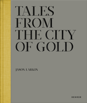 Tales from the City of Gold - Larkin, Jason (Photographer)