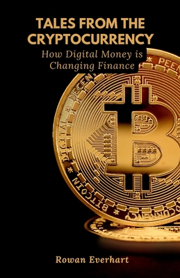 Tales from the Cryptocurrency: How Digital Money is Changing Finance - Everhart, Rowan