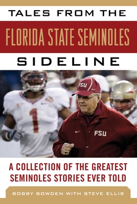 Tales from the Florida State Seminoles Sideline: A Collection of the Greatest Seminoles Stories Ever Told - Bowden, Bobby, and Ellis, Steve, and McGahee, Wayne