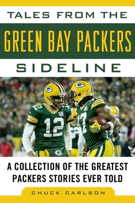 Tales from the Green Bay Packers Sideline: A Collection of the Greatest Packers Stories Ever Told - Carlson, Chuck