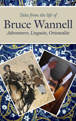 Tales from the life of Bruce Wannell: Adventurer, Linguist, Orientalist - Rushby, Kevin