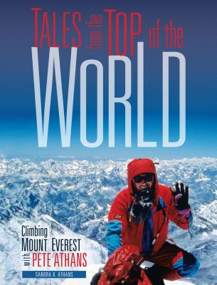 Tales from the Top of the World: Climbing Mount Everest with Pete Athans - Athans, Sandra K