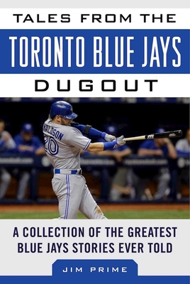 Tales from the Toronto Blue Jays Dugout: A Collection of the Greatest Blue Jays Stories Ever Told - Prime, Jim