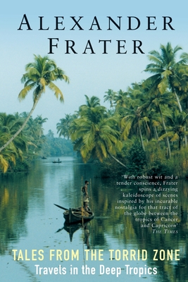 Tales from the Torrid Zone: Travels in the Deep Tropics - Frater, Alexander