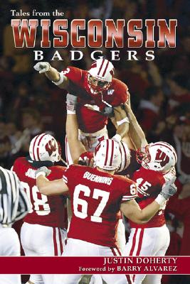 Tales from the Wisconsin Badgers - Doherty, Justin, and Alvarez, Barry (Foreword by)