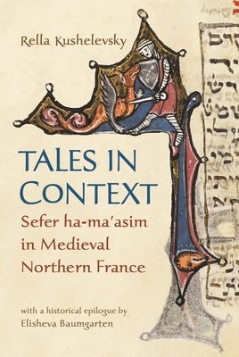 Tales in Context: Sefer ha-ma'asim in Medieval Northern France - Kushelevsky, Rella