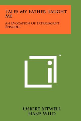 Tales My Father Taught Me: An Evocation Of Extravagant Episodes - Sitwell, Osbert, Sir