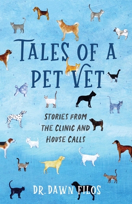 Tales of a Pet Vet: Stories from the Clinic and House Calls - Filos, Dawn