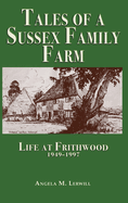Tales of a Sussex Family Farm: Life At Frithwood 1949-1997