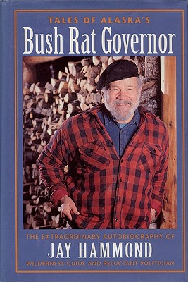 Tales of Alaska's Bush Rat Governor - Hammond, Jay