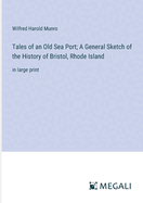 Tales of an Old Sea Port; A General Sketch of the History of Bristol, Rhode Island: in large print