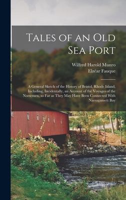 Tales of an old sea Port; a General Sketch of the History of Bristol, Rhode Island, Including, Incidentally, an Account of the Voyages of the Norsemen, so far as They may Have Been Connected With Narragansett Bay - Munro, Wilfred Harold, and Fauque, Elzar B 1714 [From Old Cata (Creator)