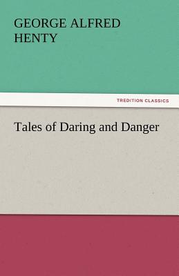 Tales of Daring and Danger - Henty, George Alfred