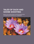 Tales of Duck and Goose Shooting; Being Duck and Goose Hunting Narratives