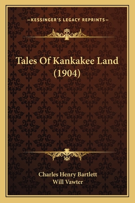 Tales of Kankakee Land (1904) - Bartlett, Charles Henry, and Vawter, Will (Illustrator)