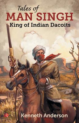 TALES OF MAN SINGH: King of Indian Dacoits - Anderson, Kenneth