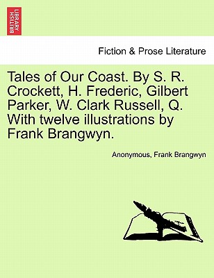 Tales of Our Coast. by S. R. Crockett, H. Frederic, Gilbert Parker, W. Clark Russell, Q. with Twelve Illustrations by Frank Brangwyn. - Anonymous, and Brangwyn, Frank, Sir