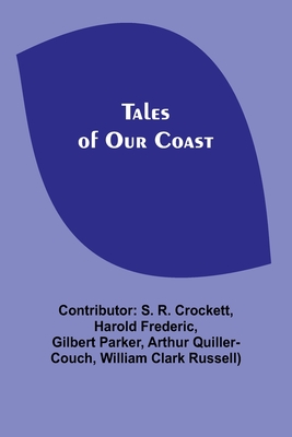 Tales of Our Coast - Crockett, S R (Contributions by), and Frederic, Harold