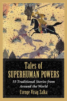 Tales of Superhuman Powers: 55 Traditional Stories from Around the World - Zalka, Csenge Virg