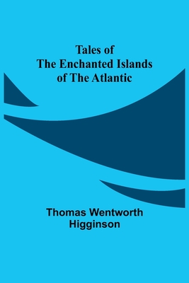 Tales of the Enchanted Islands of the Atlantic - Higginson, Thomas Wentworth