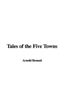 Tales of the Five Towns - Bennett, Arnold