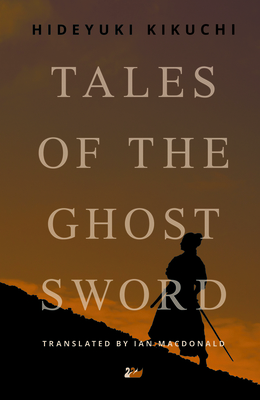 Tales of the Ghost Sword - Kikuchi, Hideyuki, and MacDonald, Ian (Translated by)