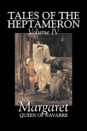 Tales of the Heptameron, Vol. IV of V by Margaret, Queen of Navarre, Fiction, Classics, Literary, Action & Adventure