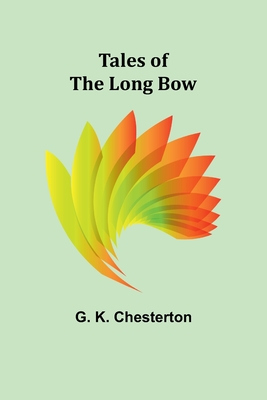 Tales of the Long Bow - Chesterton, G K