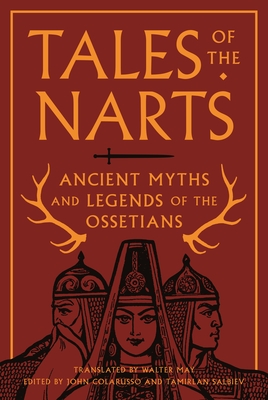 Tales of the Narts: Ancient Myths and Legends of the Ossetians - Colarusso, John (Editor), and Salbiev, Tamirlan (Editor), and May, Walter (Translated by)