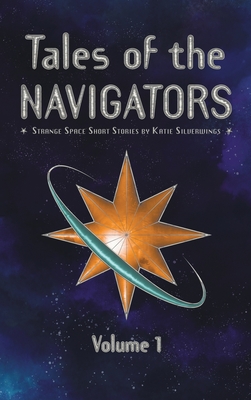 Tales of the Navigators: Strange Space Short Stories Volume 1 - Silverwings, Katie