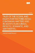 Tales of the Ocean, and Essays for the Forecastle: Containing Matters and Incidents Humourous, Pathetic, Romantic, and Sentimental;