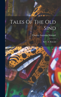 Tales Of The Old Sind: By C. A. Kincaid - Kincaid, Charles Augustus