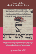 Tales of the Shedim and Mazikeen: A Collection of Modern and Ancient Jewish Ghost Stories and Mystical Legends, with excerpts from the Talmud, Mishnah, Kabbalah and other sacred literature