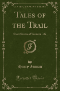 Tales of the Trail: Short Stories of Western Life (Classic Reprint)