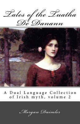 Tales of the Tuatha de Danann: A Dual Language Collection of Irish Myth, Volume 2 - Daimler, Morgan