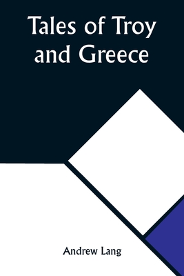 Tales of Troy and Greece - Lang, Andrew