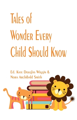 Tales of Wonder Every Child Should Know - Wiggin, Kate Douglas (Editor), and Archibald Smith, Nora (Editor)