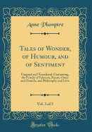 Tales of Wonder, of Humour, and of Sentiment, Vol. 3 of 3: Original and Translated; Containing, the Family of Valencia, Fanny, Omar and Zemida, and Philosophy and Love (Classic Reprint)