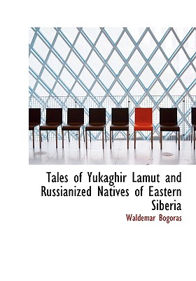 Tales of Yukaghir Lamut and Russianized Natives of Eastern Siberia - Bogoras, Waldemar