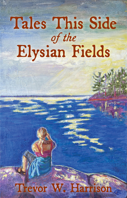 Tales This Side of the Elysian Fields - Harrison, Trevor W