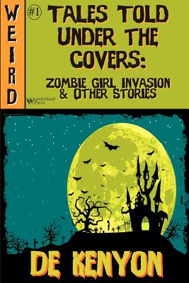 Tales Told Under the Covers: Zombie Girl Invasion & Other Stories - Kenyon, De